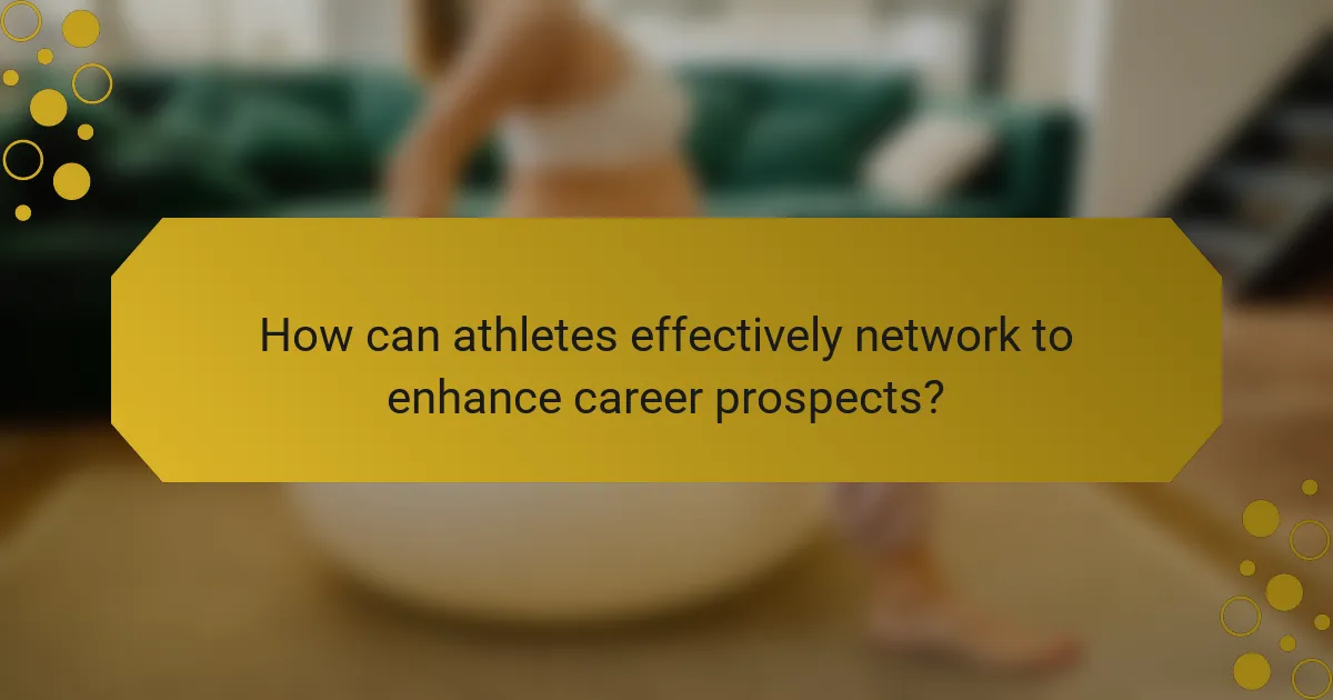 How can athletes effectively network to enhance career prospects?