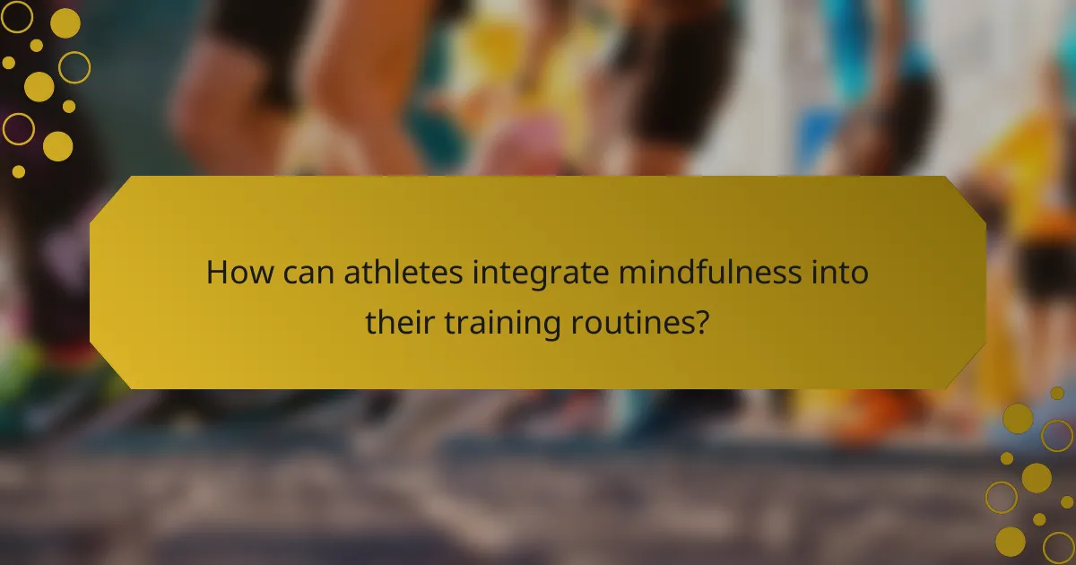 How can athletes integrate mindfulness into their training routines?