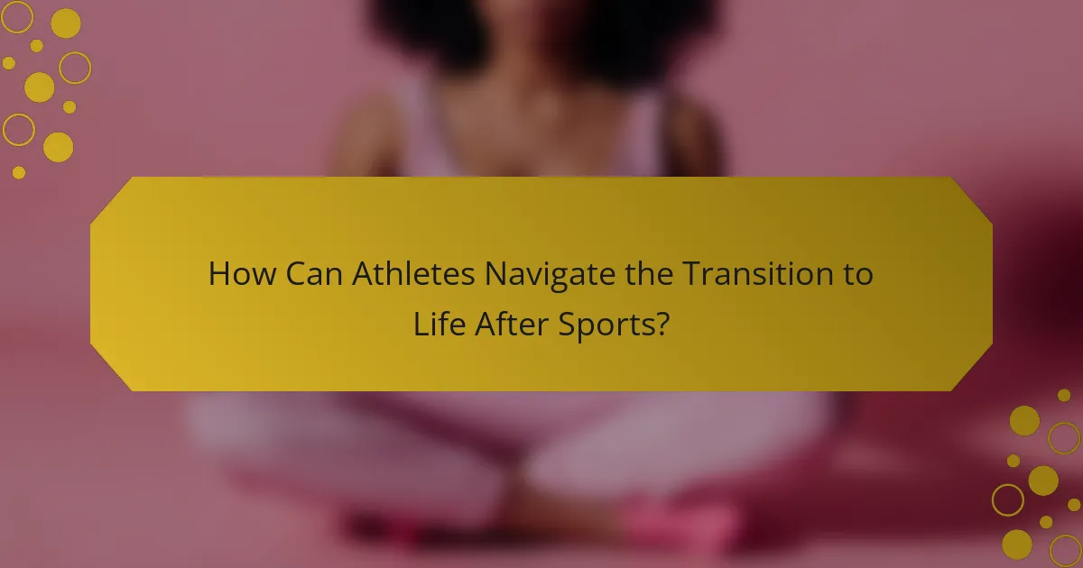 How Can Athletes Navigate the Transition to Life After Sports?