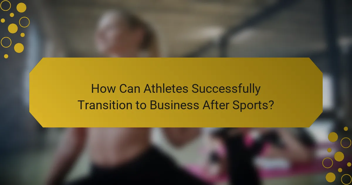 How Can Athletes Successfully Transition to Business After Sports?