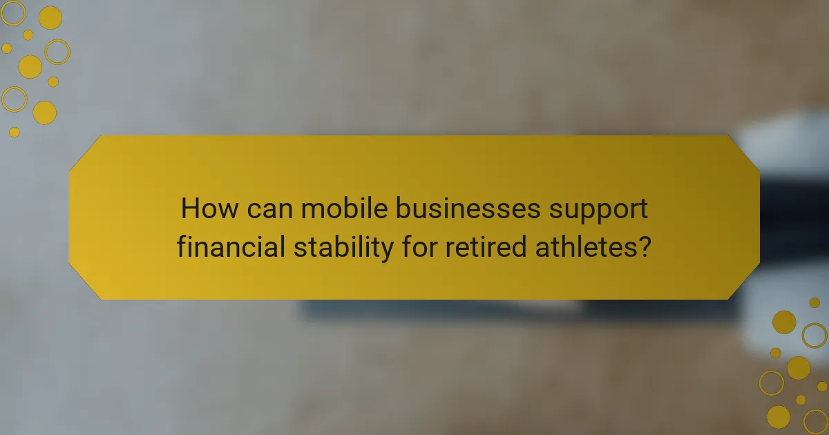 How can mobile businesses support financial stability for retired athletes?
