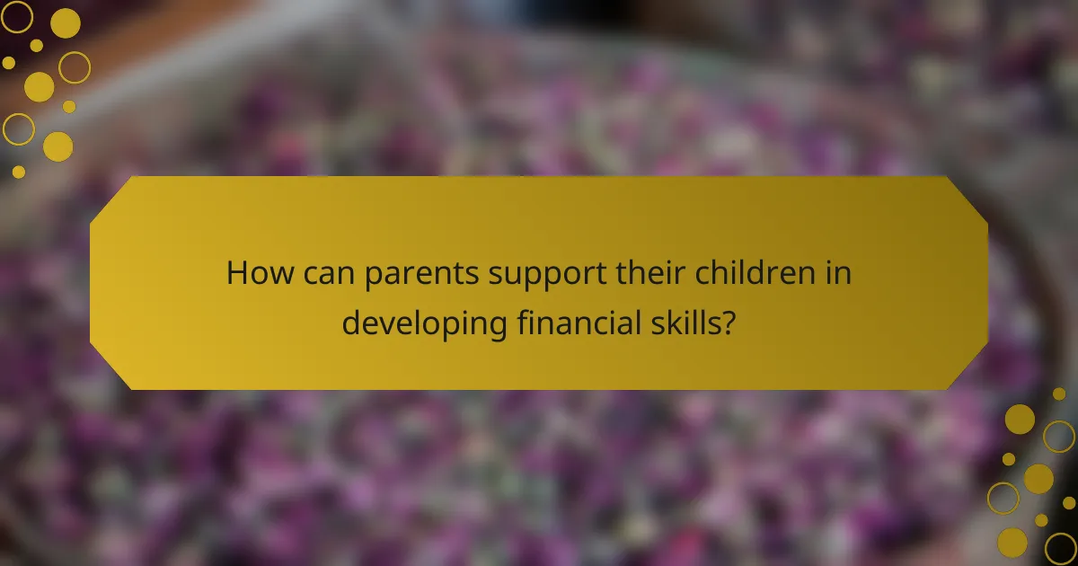 How can parents support their children in developing financial skills?