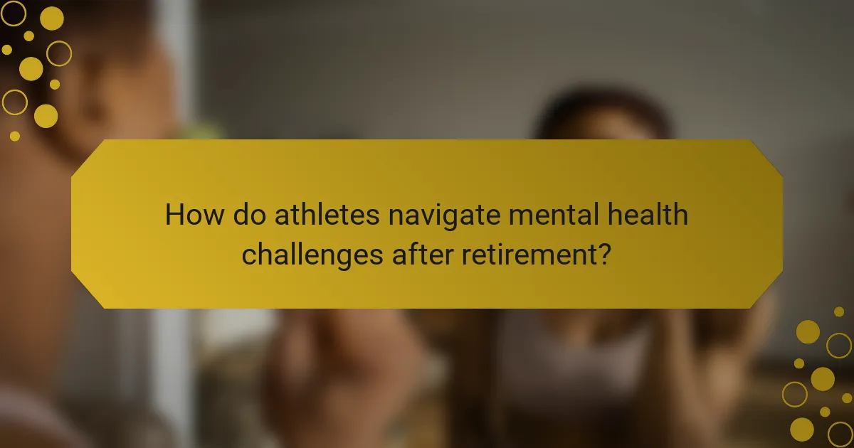 How do athletes navigate mental health challenges after retirement?