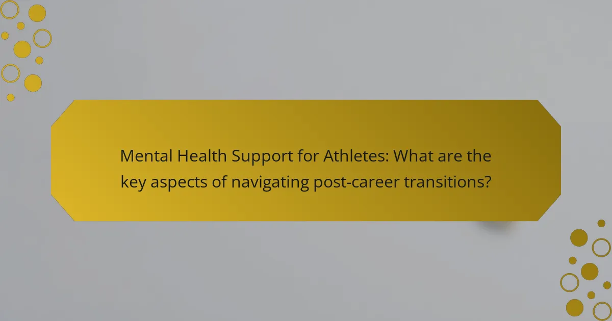 Mental Health Support for Athletes: What are the key aspects of navigating post-career transitions?