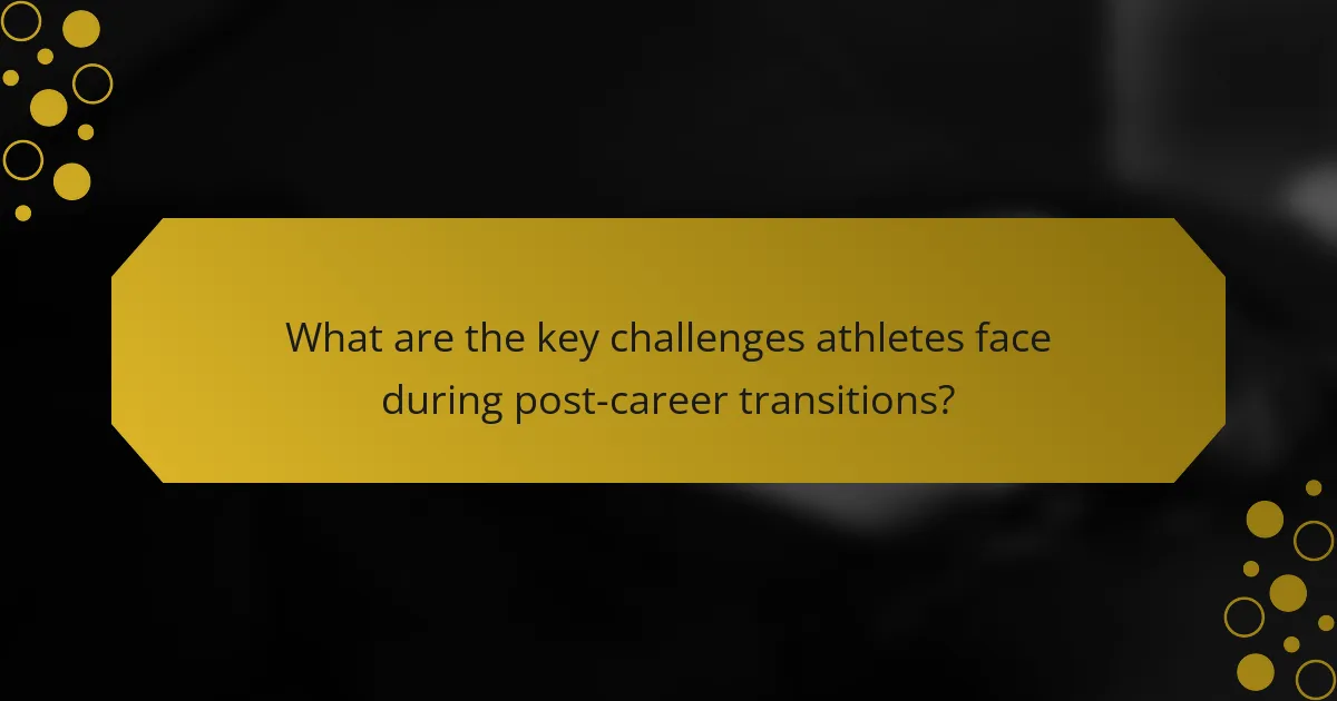 What are the key challenges athletes face during post-career transitions?
