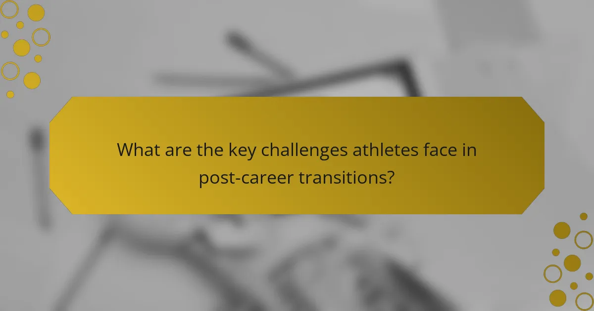 What are the key challenges athletes face in post-career transitions?