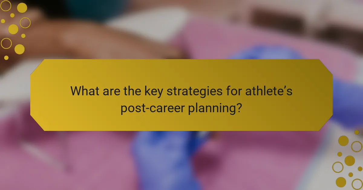 What are the key strategies for athlete’s post-career planning?