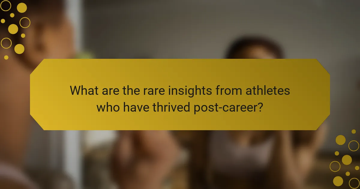 What are the rare insights from athletes who have thrived post-career?