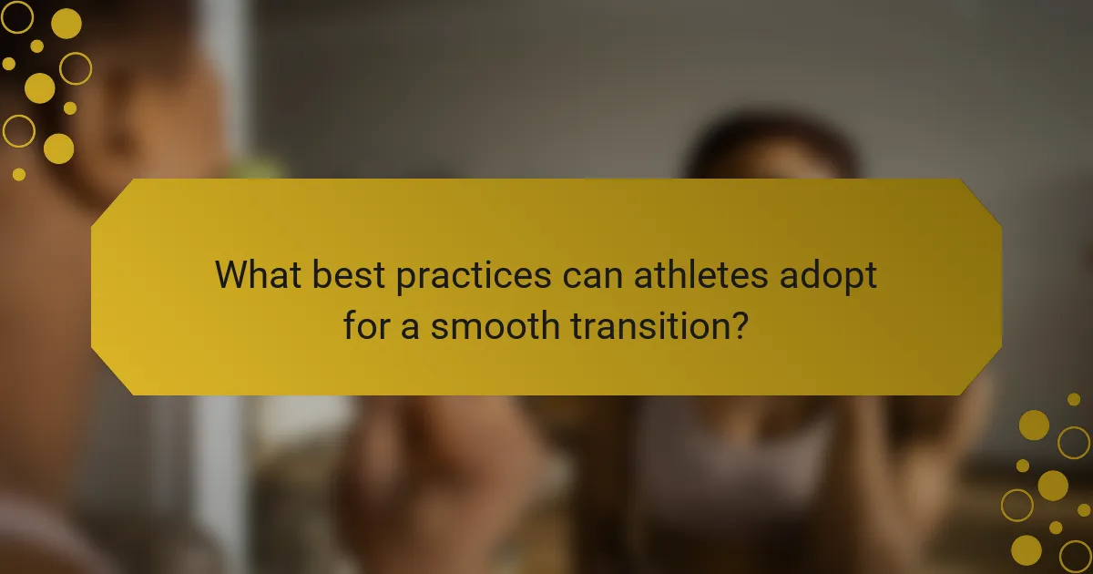 What best practices can athletes adopt for a smooth transition?