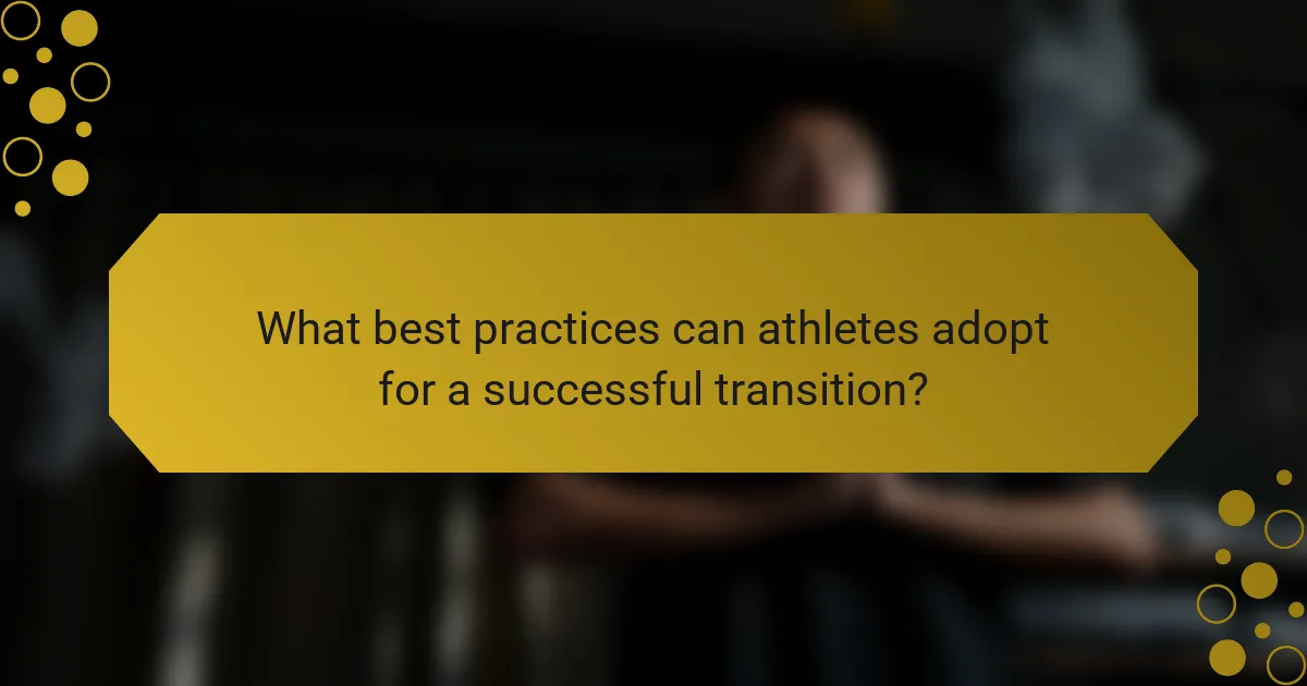 What best practices can athletes adopt for a successful transition?