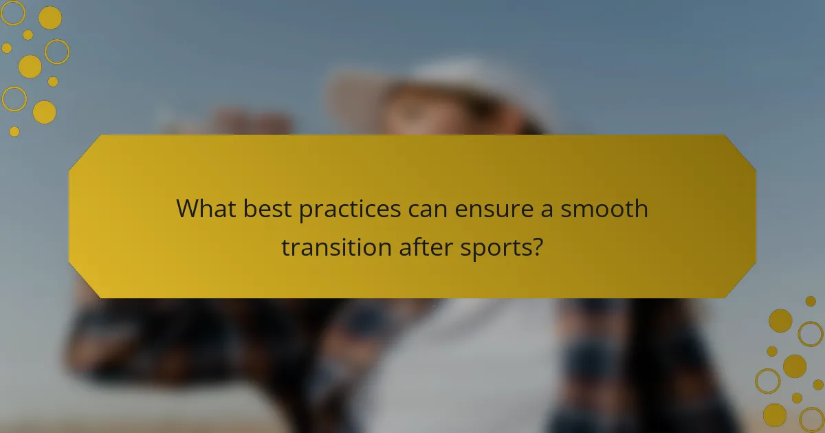 What best practices can ensure a smooth transition after sports?