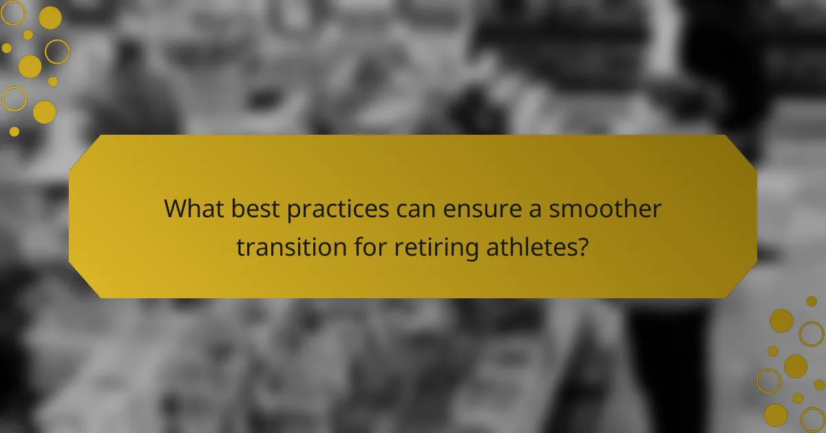 What best practices can ensure a smoother transition for retiring athletes?