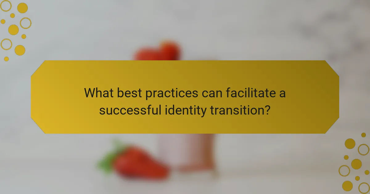 What best practices can facilitate a successful identity transition?