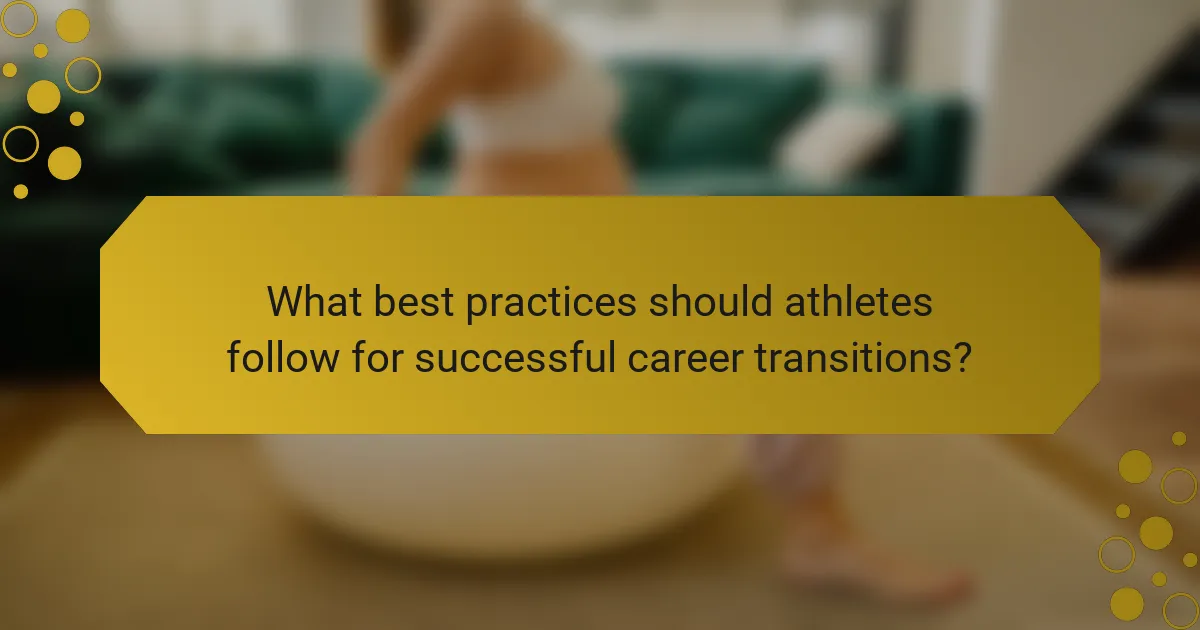 What best practices should athletes follow for successful career transitions?