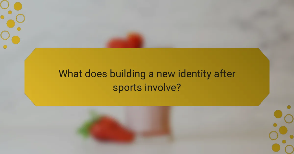 What does building a new identity after sports involve?