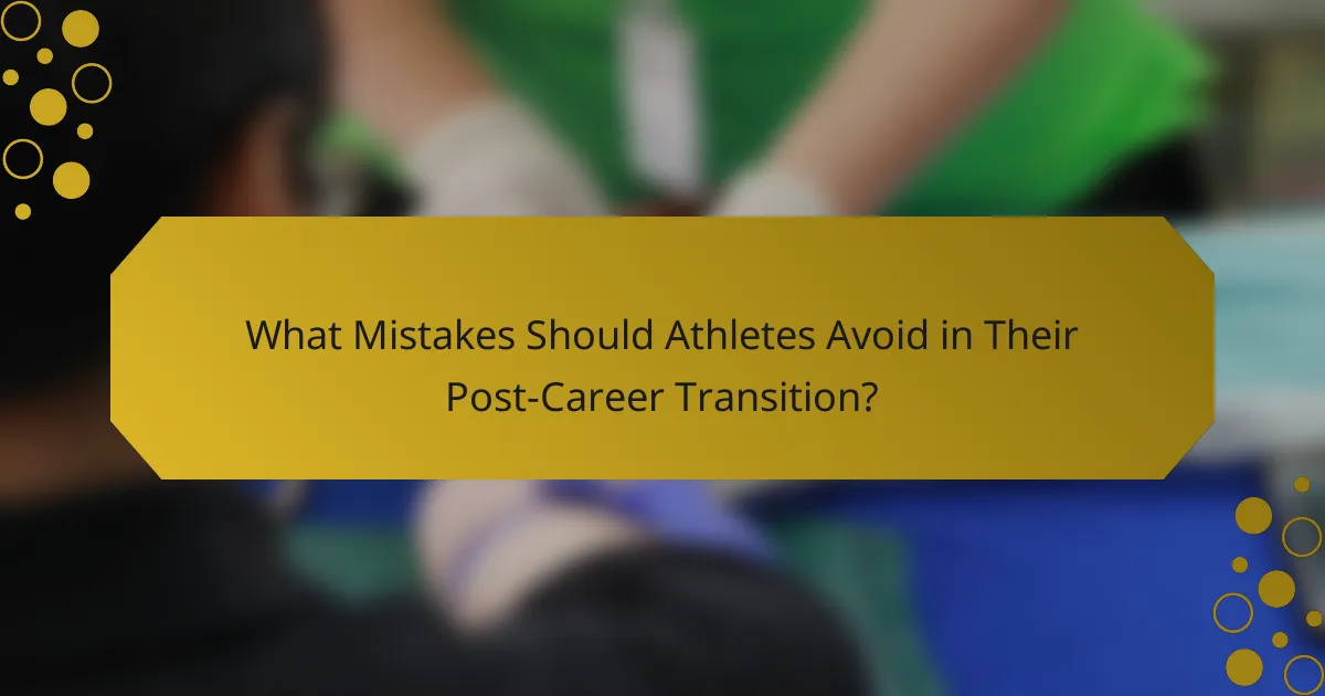 What Mistakes Should Athletes Avoid in Their Post-Career Transition?
