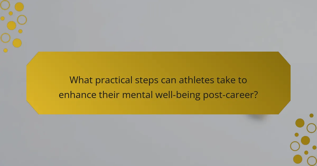 What practical steps can athletes take to enhance their mental well-being post-career?