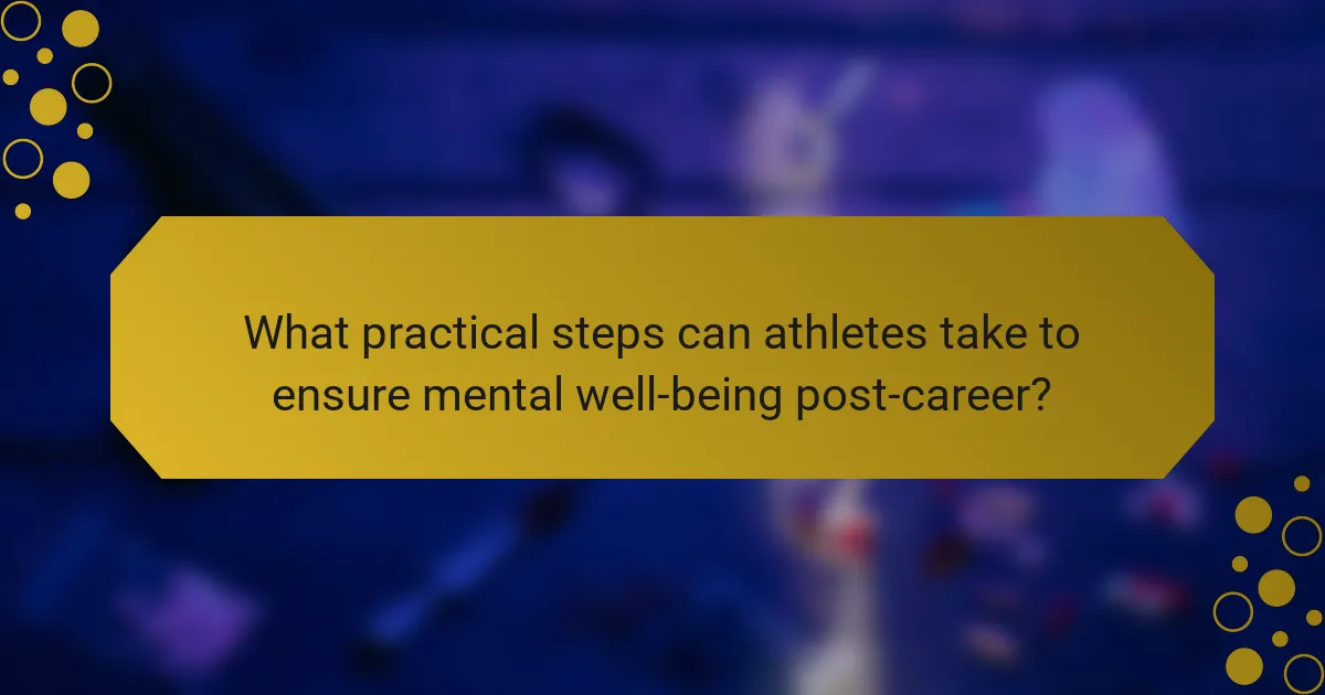 What practical steps can athletes take to ensure mental well-being post-career?