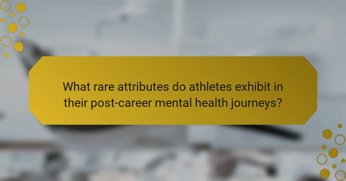 What rare attributes do athletes exhibit in their post-career mental health journeys?