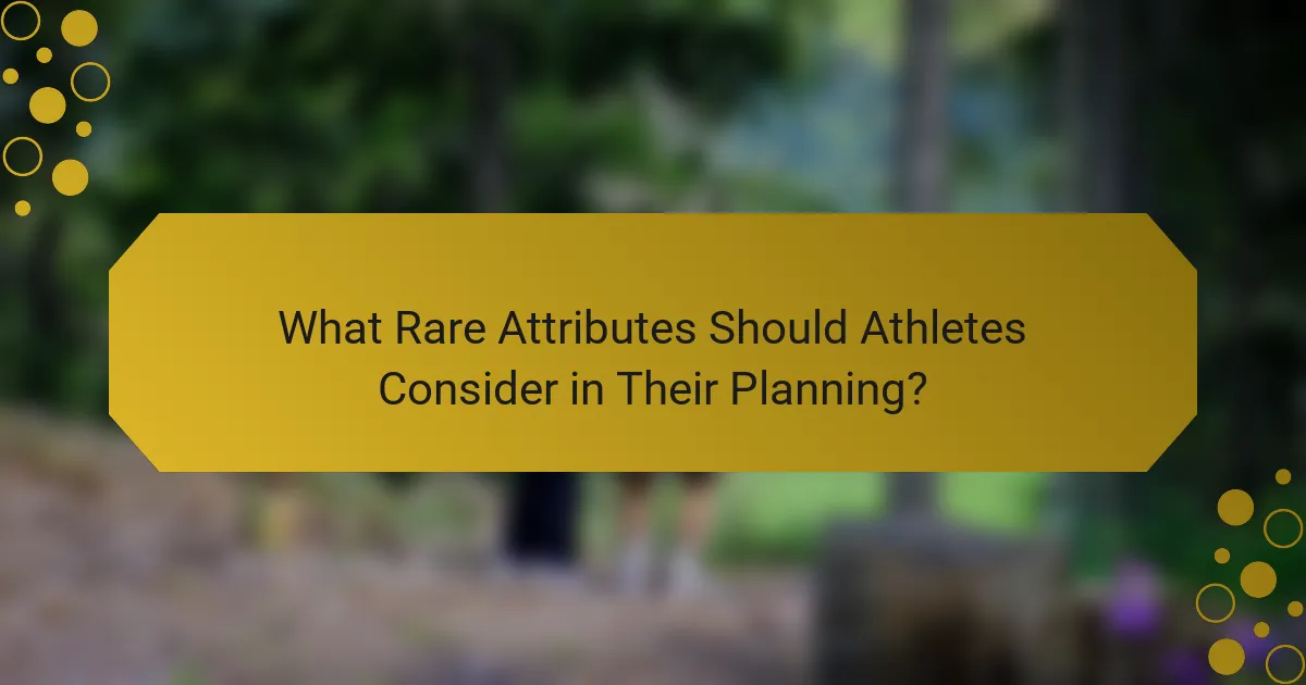What Rare Attributes Should Athletes Consider in Their Planning?