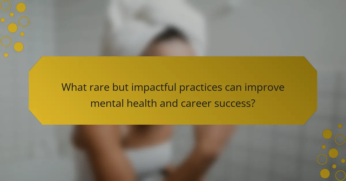 What rare but impactful practices can improve mental health and career success?