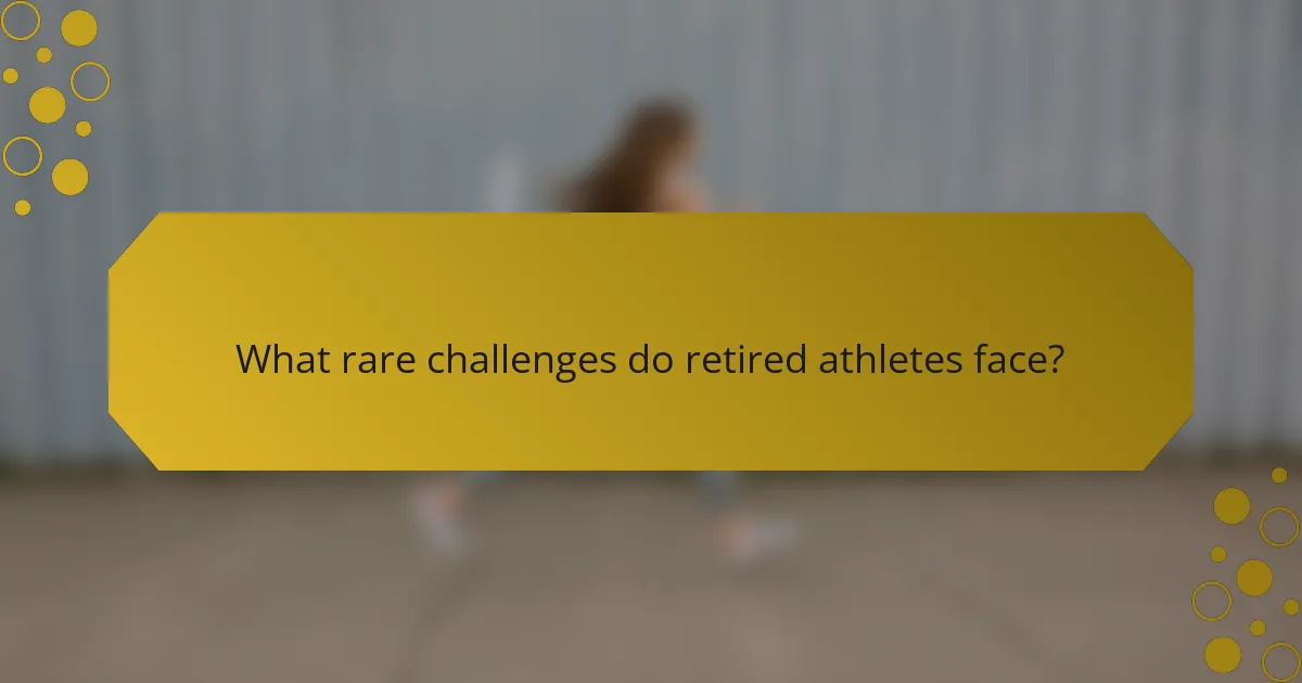 What rare challenges do retired athletes face?