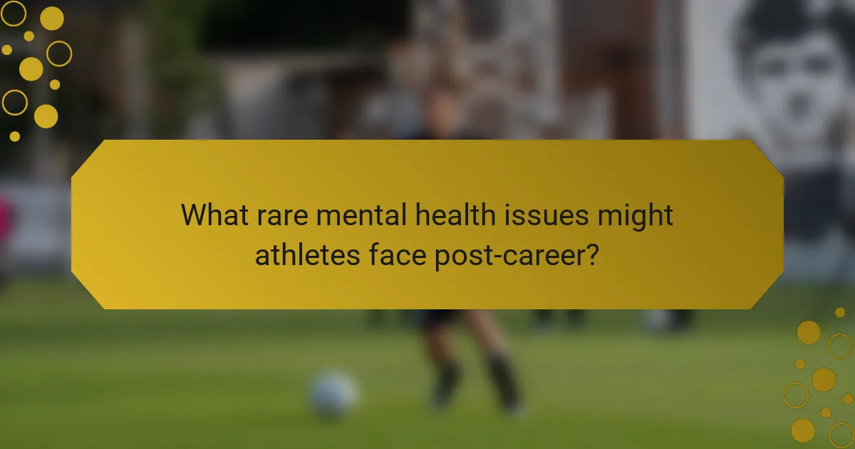 What rare mental health issues might athletes face post-career?