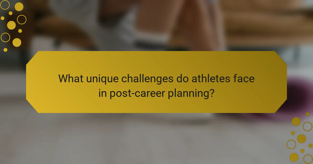 What unique challenges do athletes face in post-career planning?