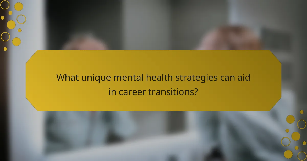 What unique mental health strategies can aid in career transitions?