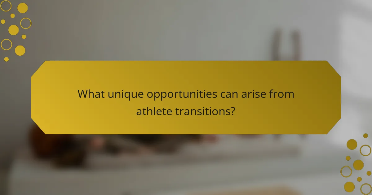 What unique opportunities can arise from athlete transitions?