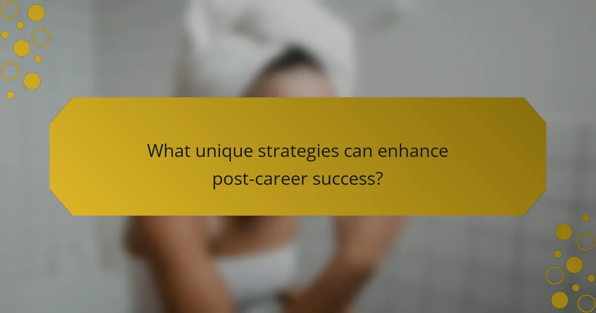 What unique strategies can enhance post-career success?