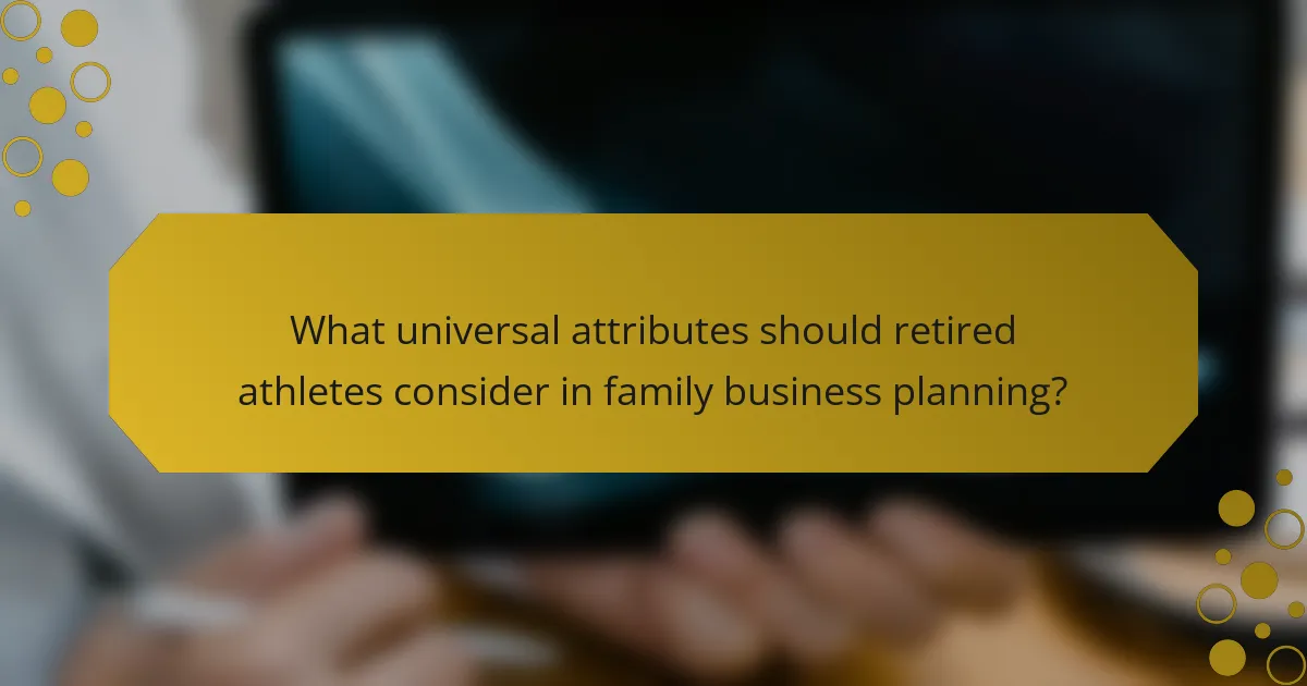 What universal attributes should retired athletes consider in family business planning?