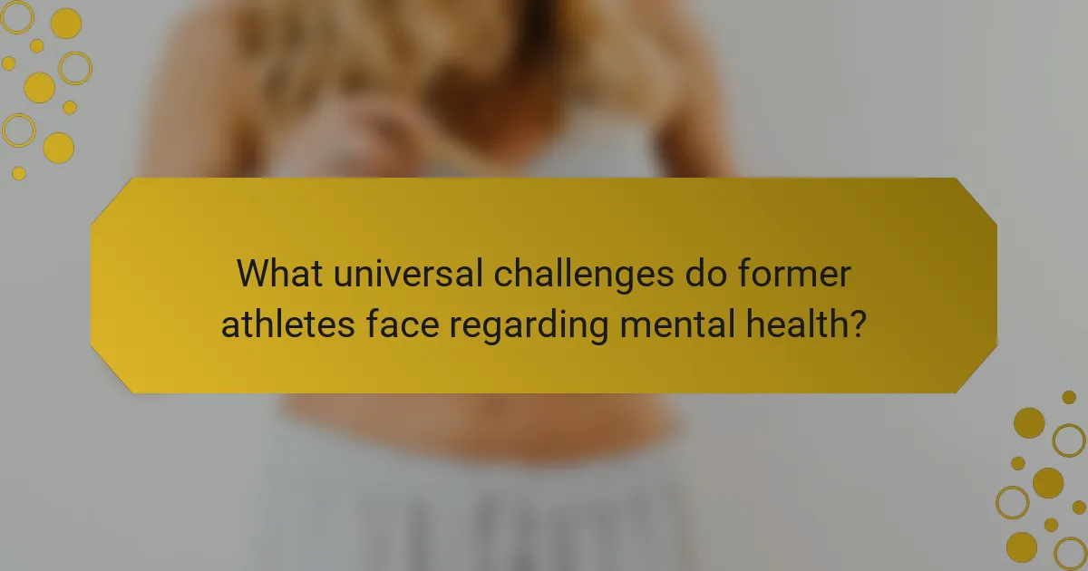 What universal challenges do former athletes face regarding mental health?